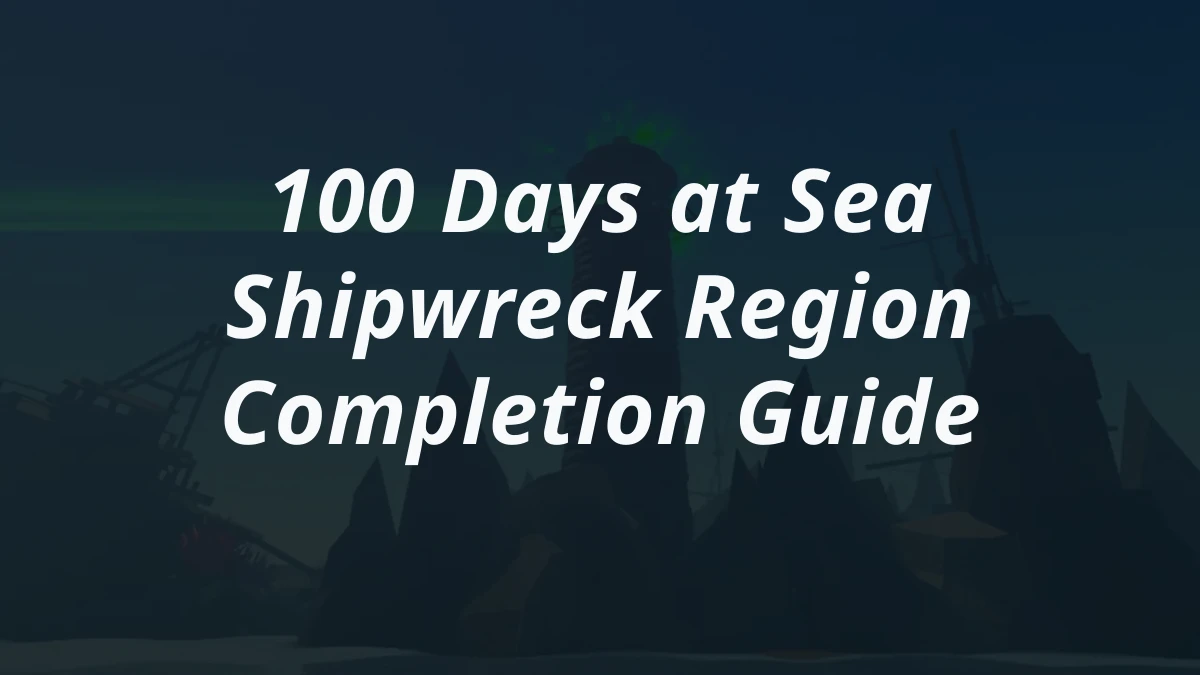 100 Days at Sea Shipwreck Region Completion Guide