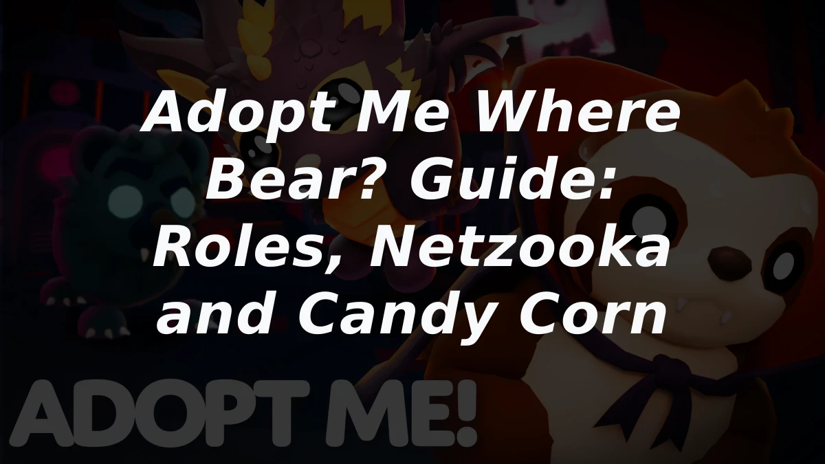 Adopt Me Where Bear? Guide: Roles, Netzooka and Candy Corn