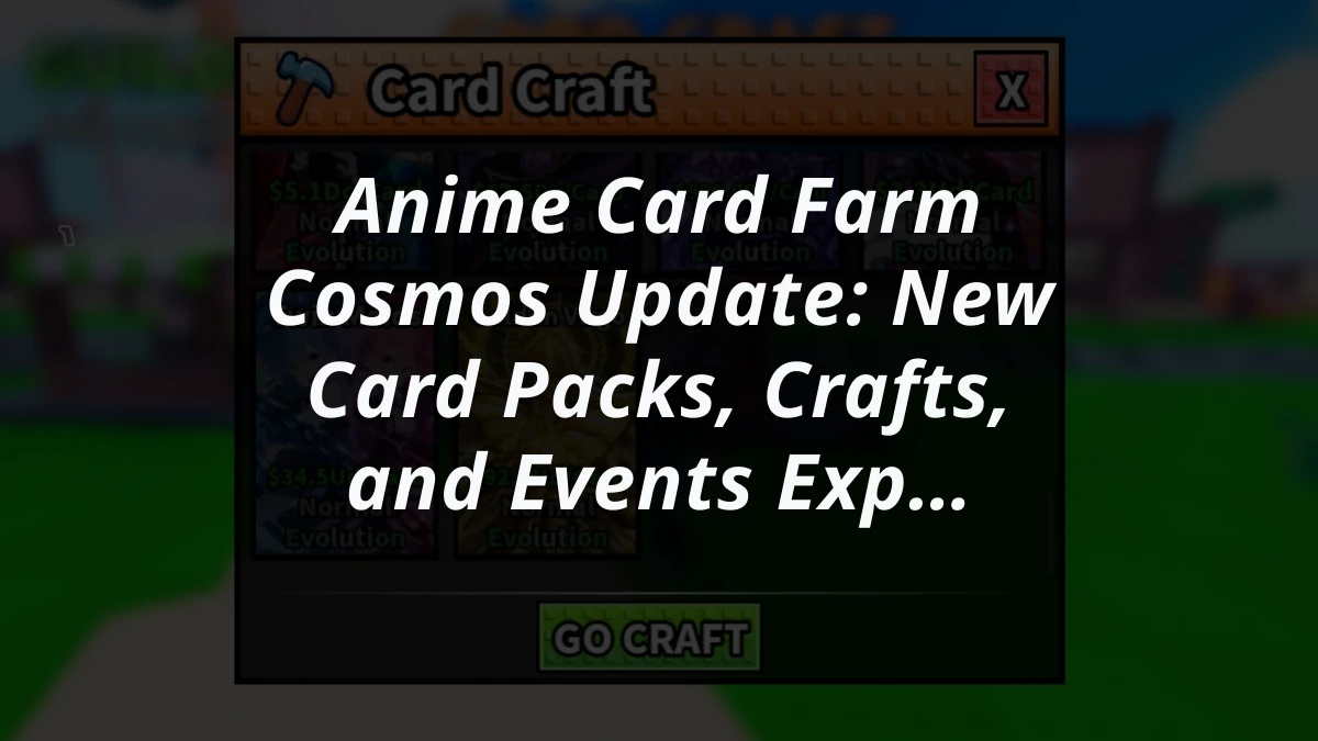 Anime Card Farm Cosmos Update: New Card Packs, Crafts, and Events Explained