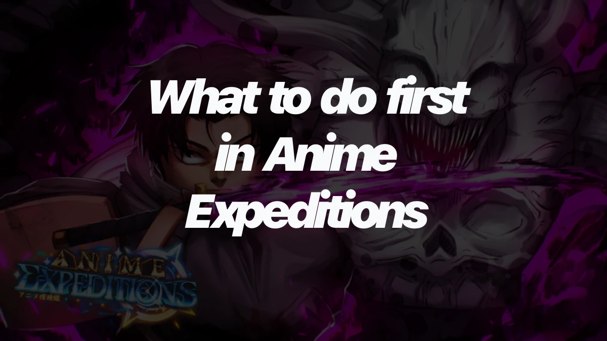 What to do first in Anime Expeditions