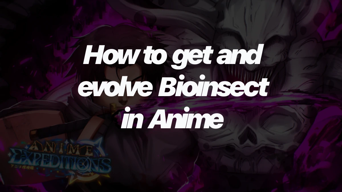 How to get and evolve Bioinsect in Anime Expeditions