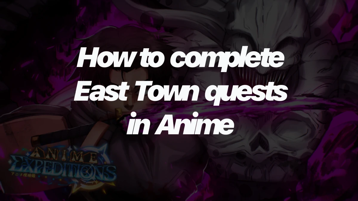How to complete East Town quests in Anime Expeditions