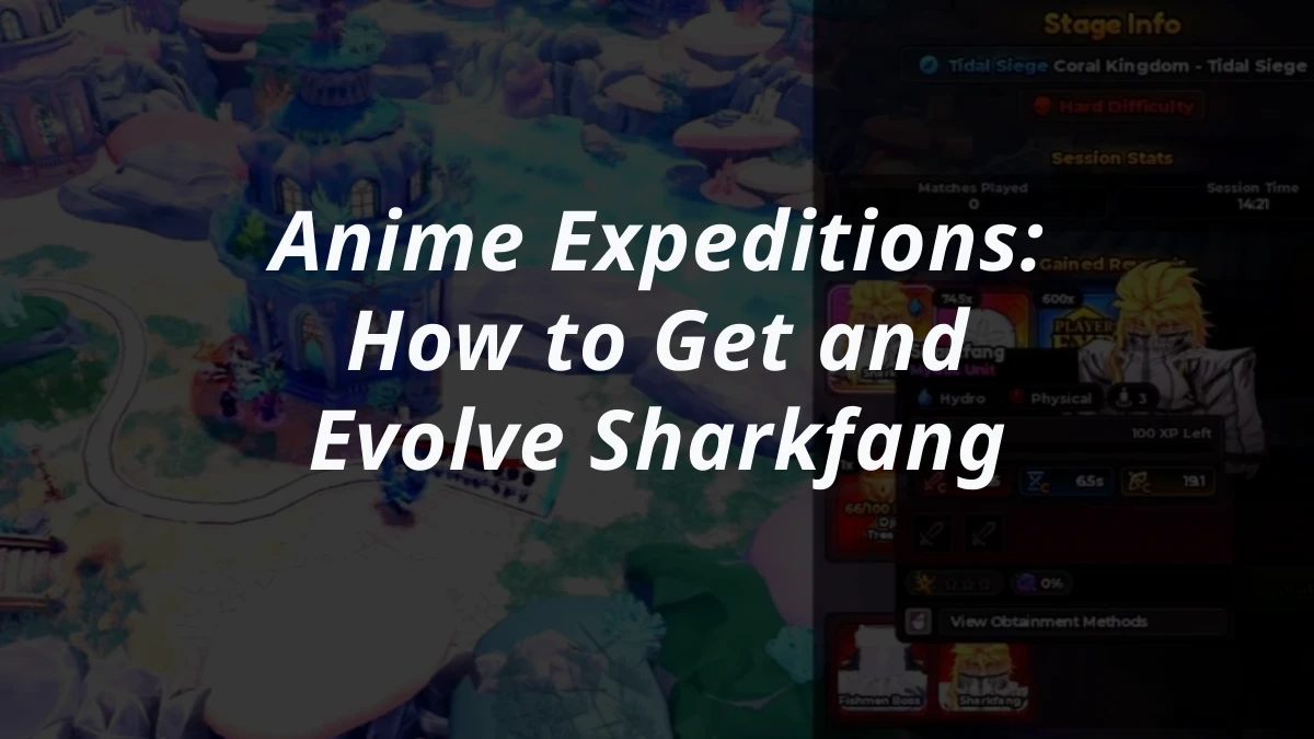 Anime Expeditions: How to Get and Evolve Sharkfang