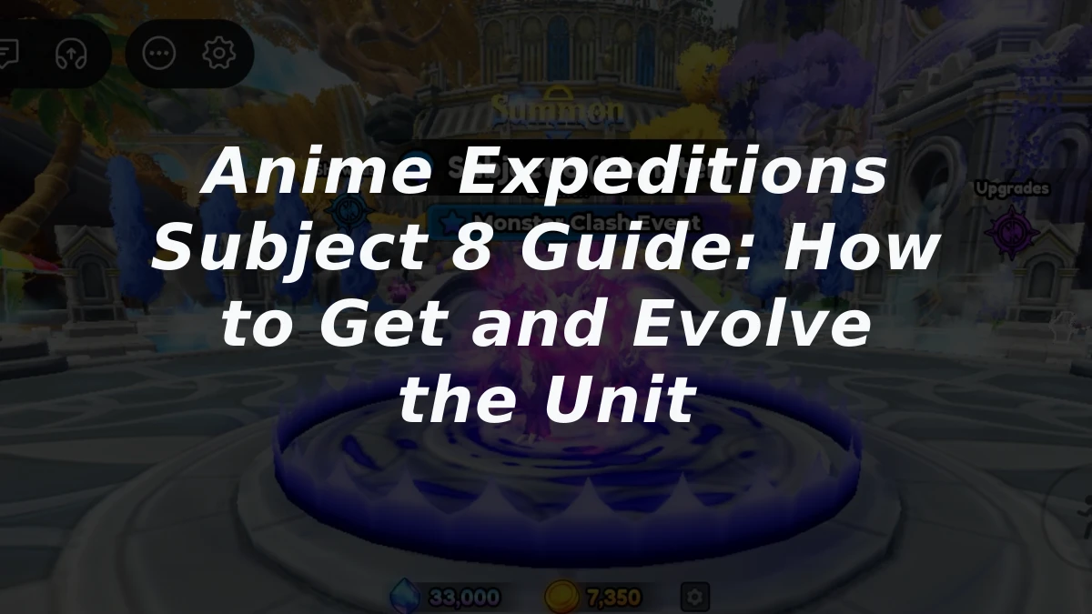 Anime Expeditions Subject 8 Guide: How to Get and Evolve the Unit