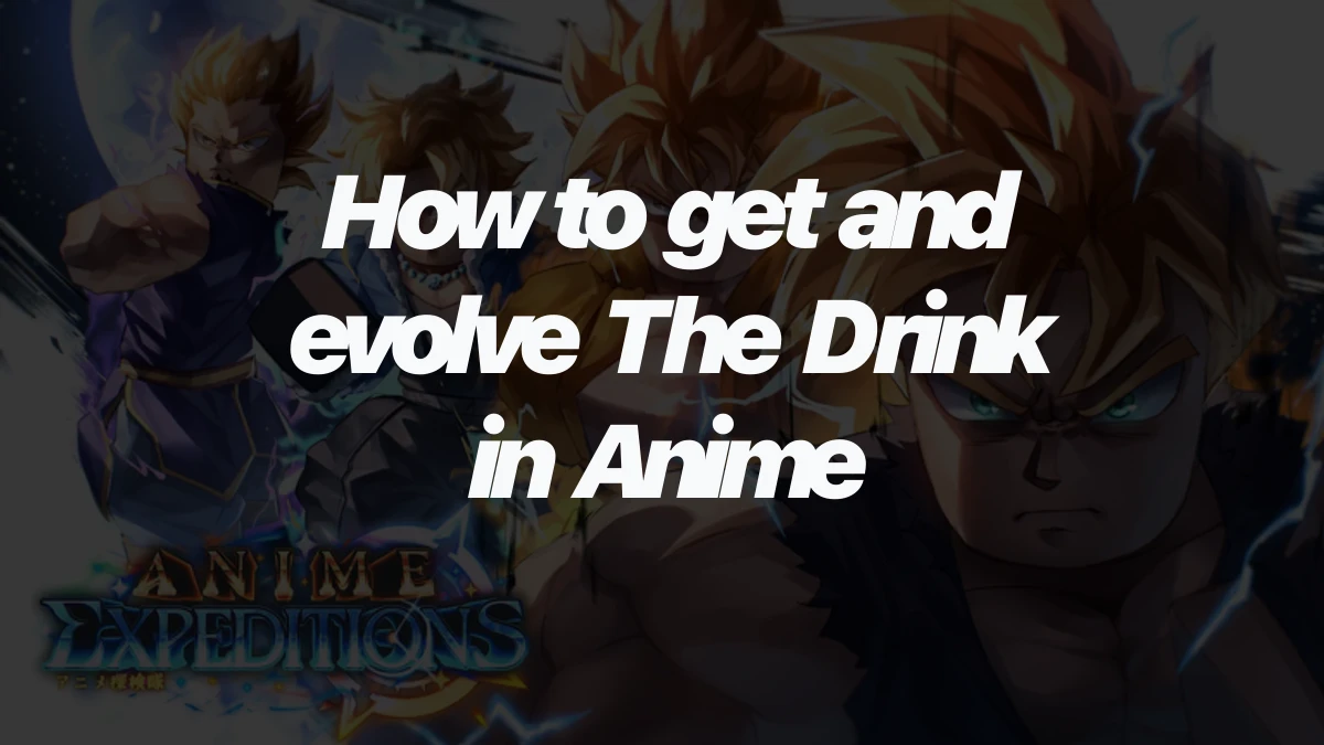 How to get and evolve The Drink in Anime Expeditions