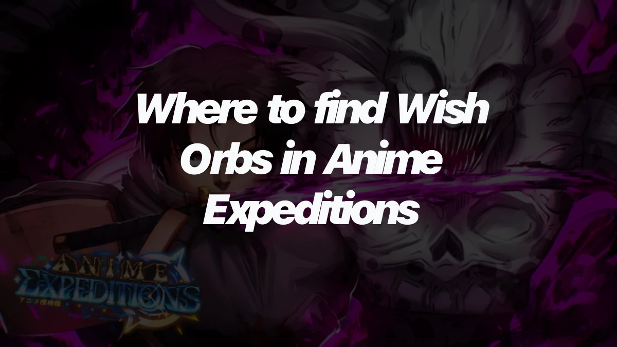 Where to find Wish Orbs in Anime Expeditions (Dragon's Wish)