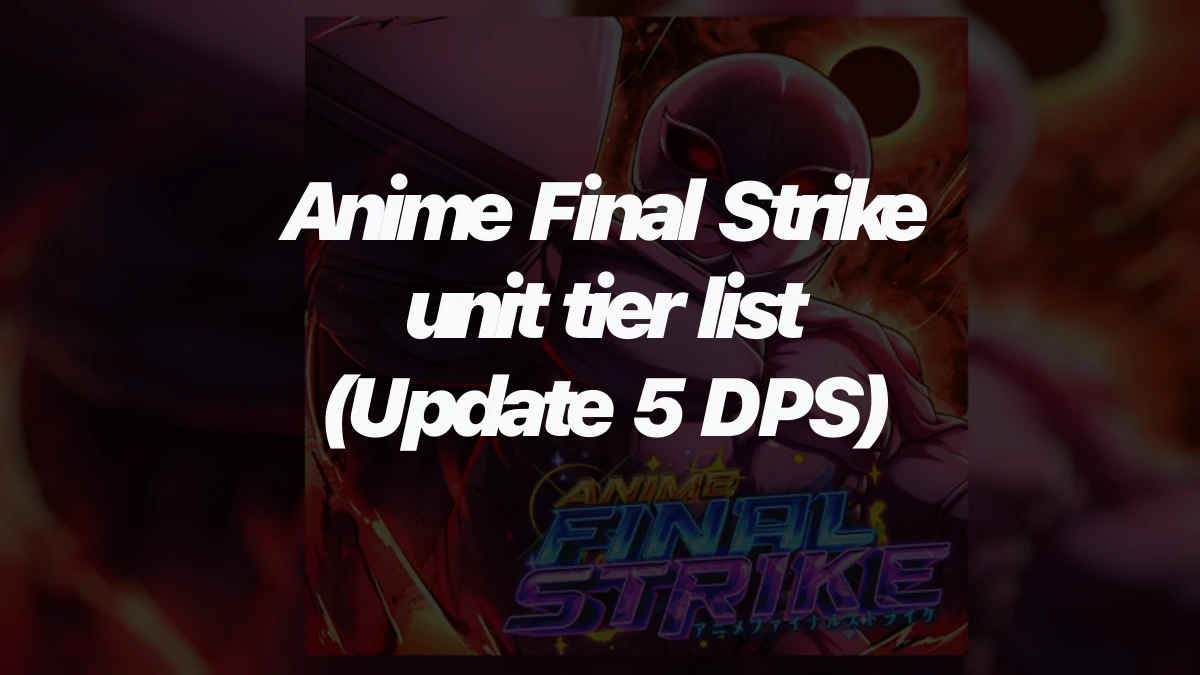 Anime Final Strike unit tier list (Update 5 DPS)