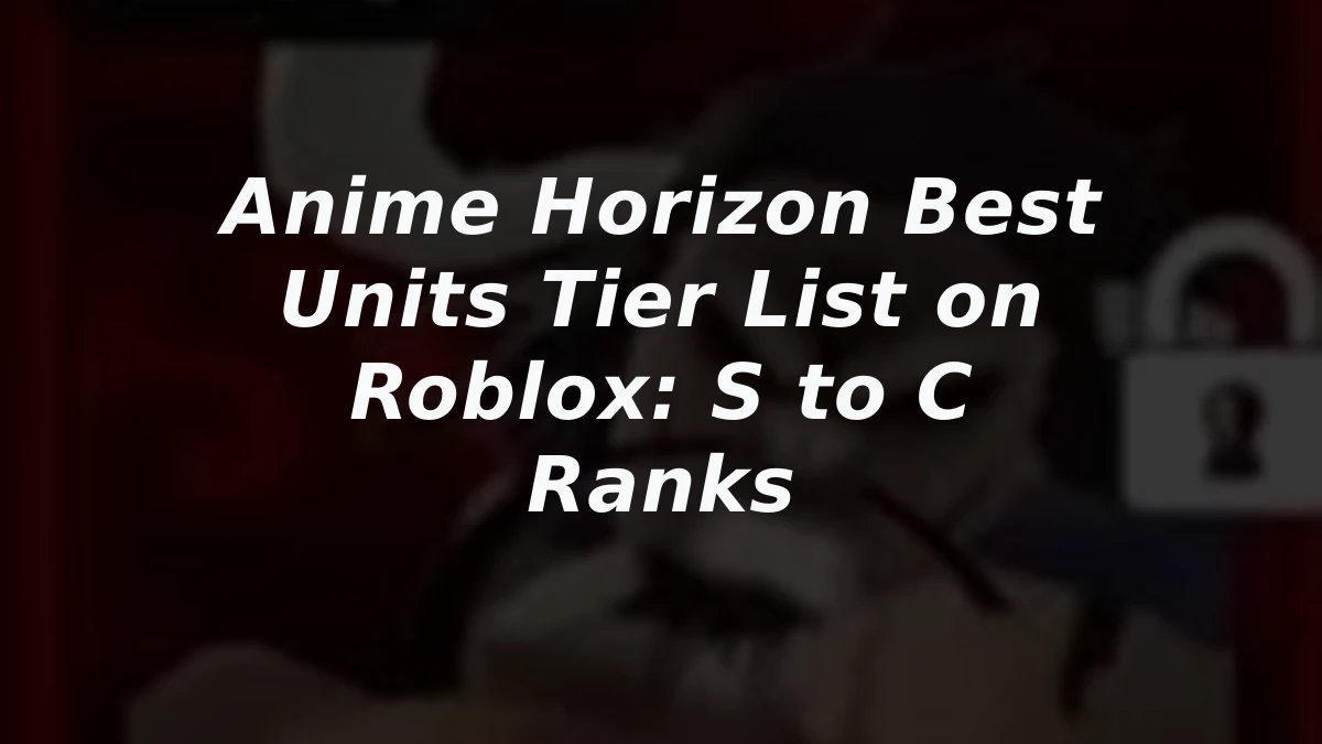 Anime Horizon Best Units Tier List on Roblox: S to C Ranks