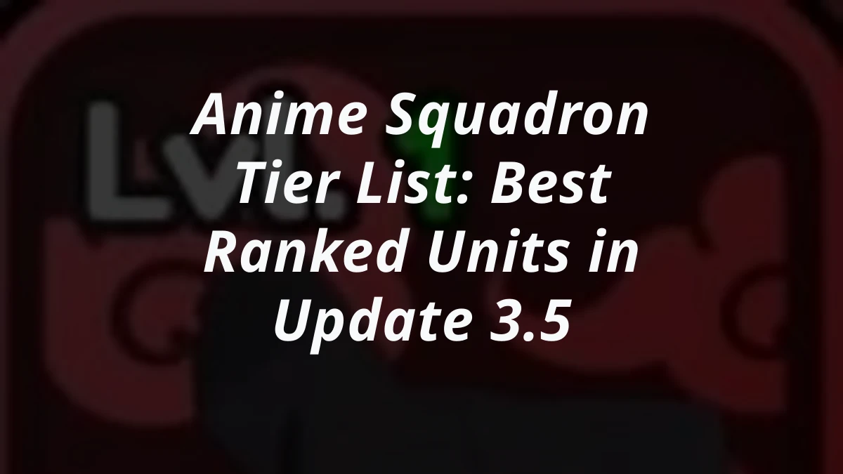 Anime Squadron Tier List: Best Ranked Units in Update 3.5