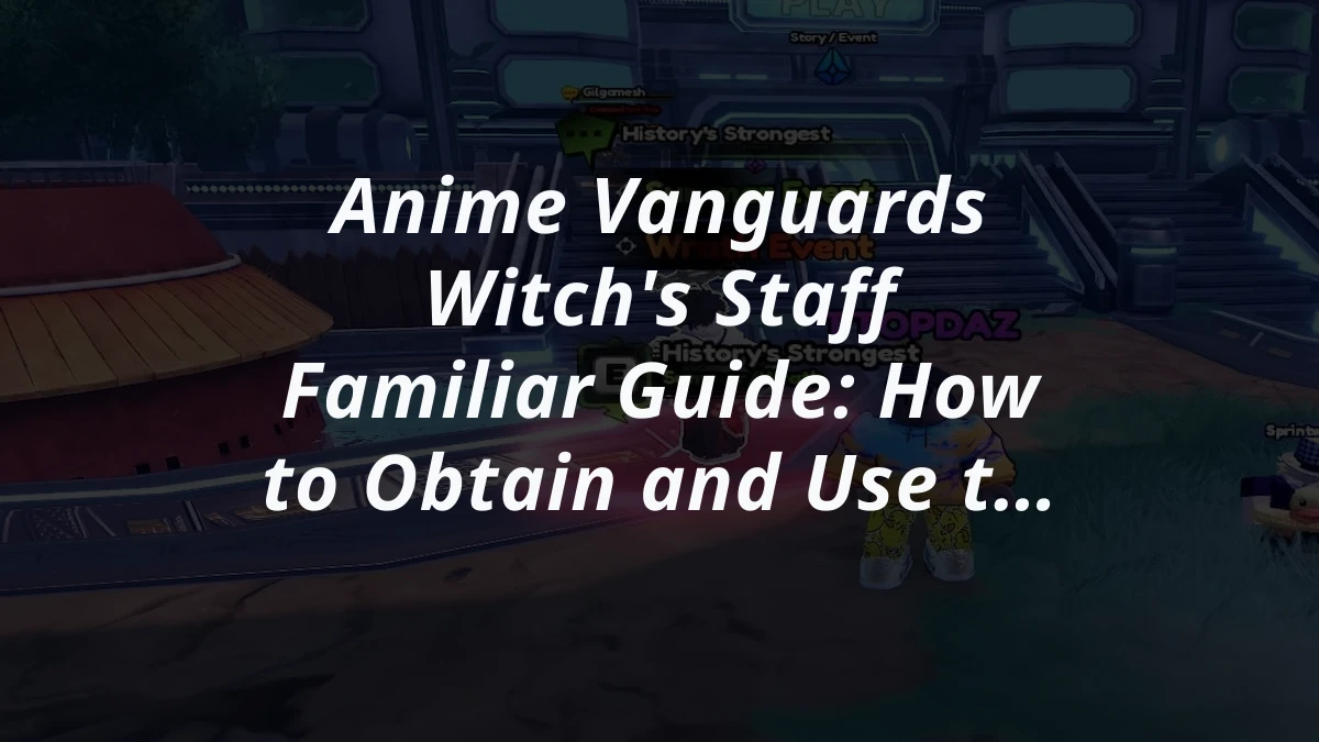 Anime Vanguards Witch's Staff Familiar Guide: How to Obtain and Use the Vanguard-tier Familiar