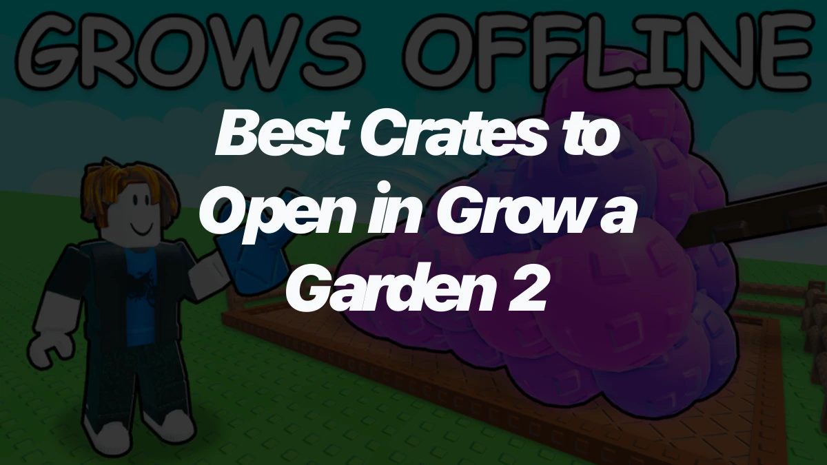 Best Crates to Open in Grow a Garden 2
