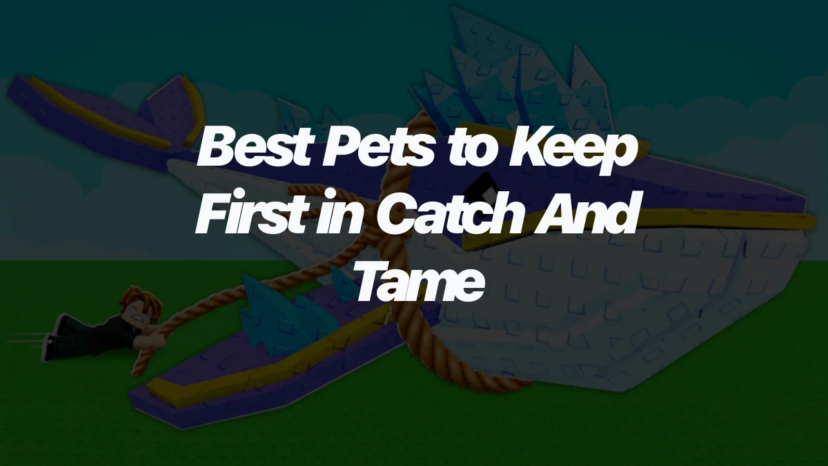 Best Pets to Keep First in Catch And Tame