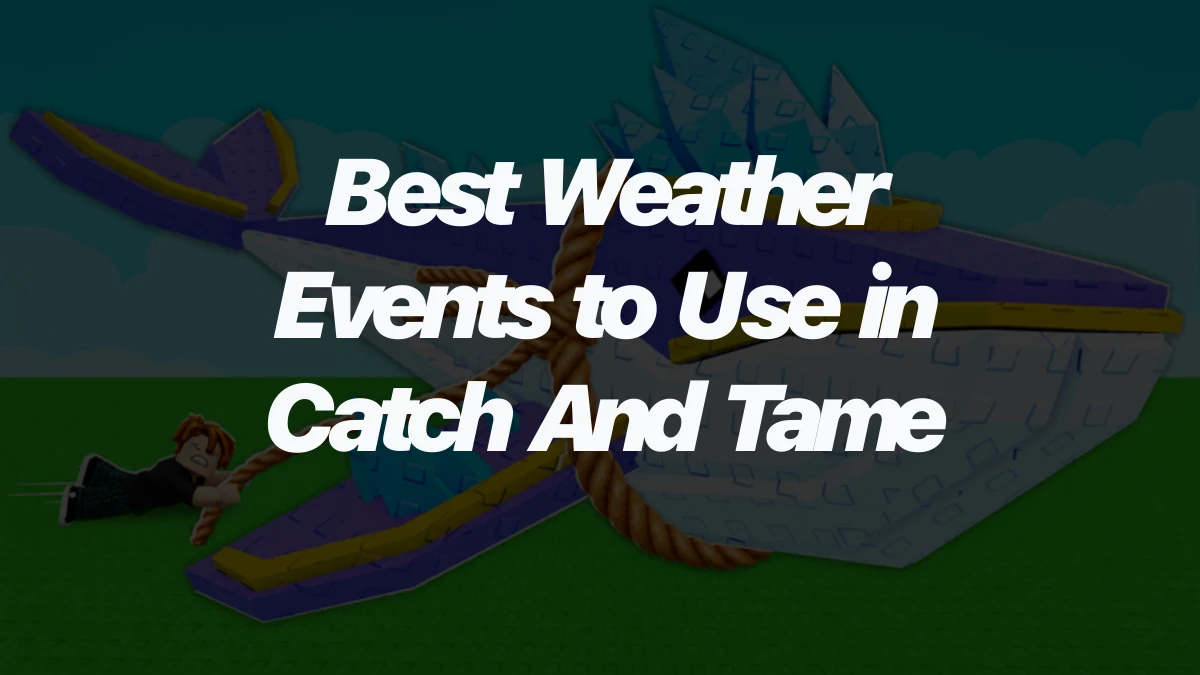 Best Weather Events to Use in Catch And Tame