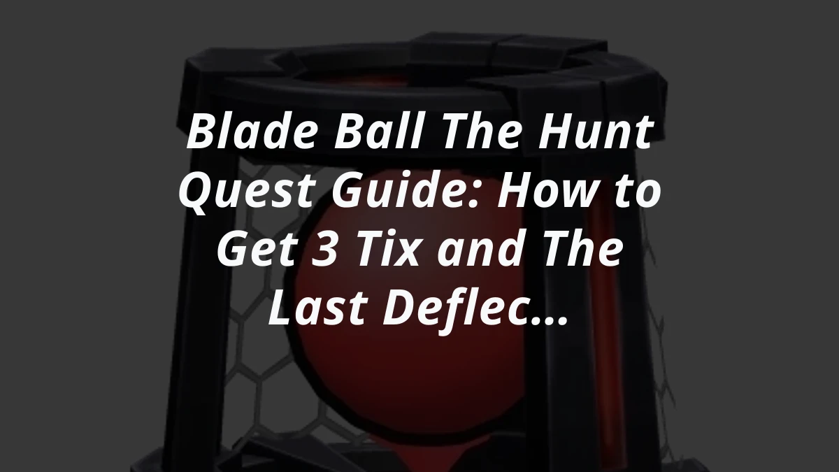 Blade Ball The Hunt Quest Guide: How to Get 3 Tix and The Last Deflection