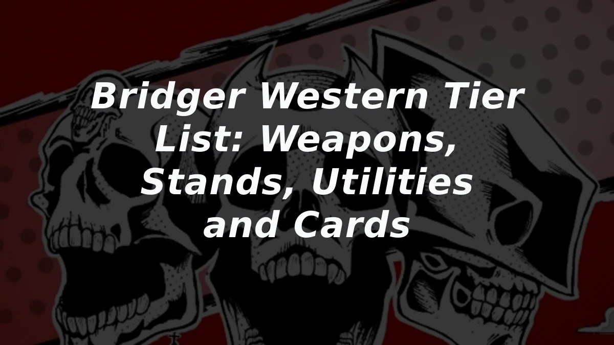 Bridger Western Tier List: Weapons, Stands, Utilities and Cards