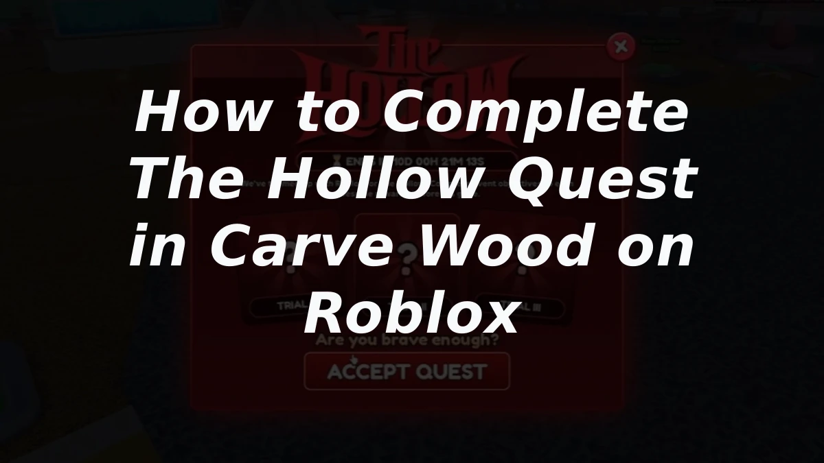How to Complete The Hollow Quest in Carve Wood on Roblox