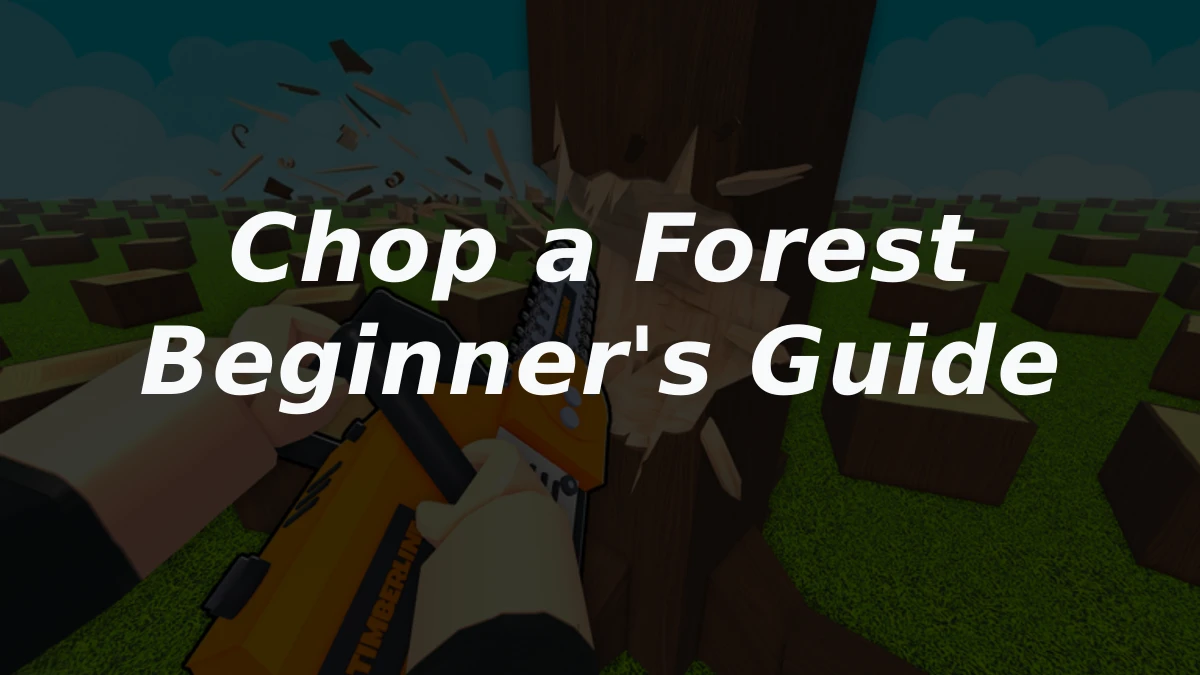 Chop a Forest Beginner's Guide