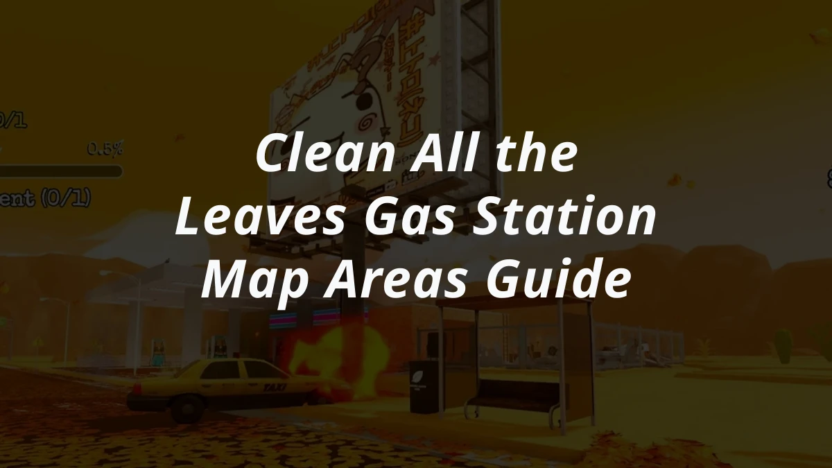 Clean All the Leaves Gas Station Map Areas Guide