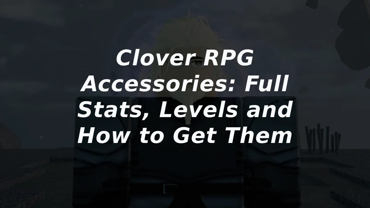Clover RPG Accessories: Full Stats, Levels and How to Get Them