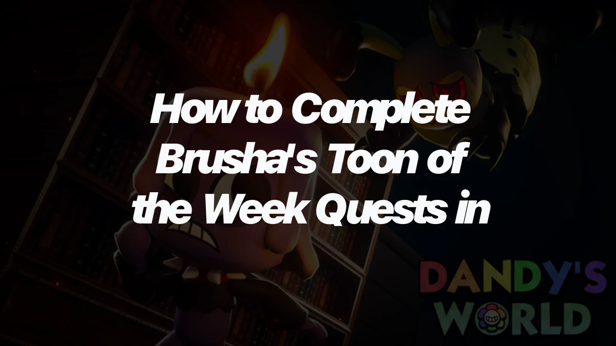 How to Complete Brusha's Toon of the Week Quests in Dandy's World