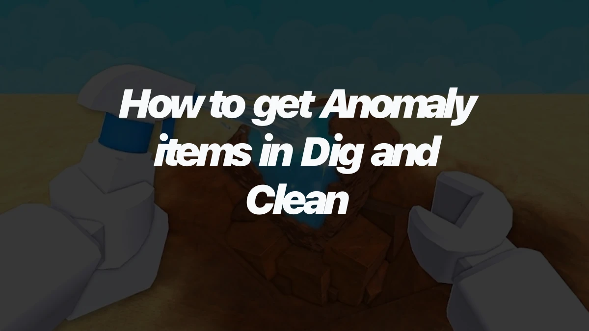 How to get Anomaly items in Dig and Clean