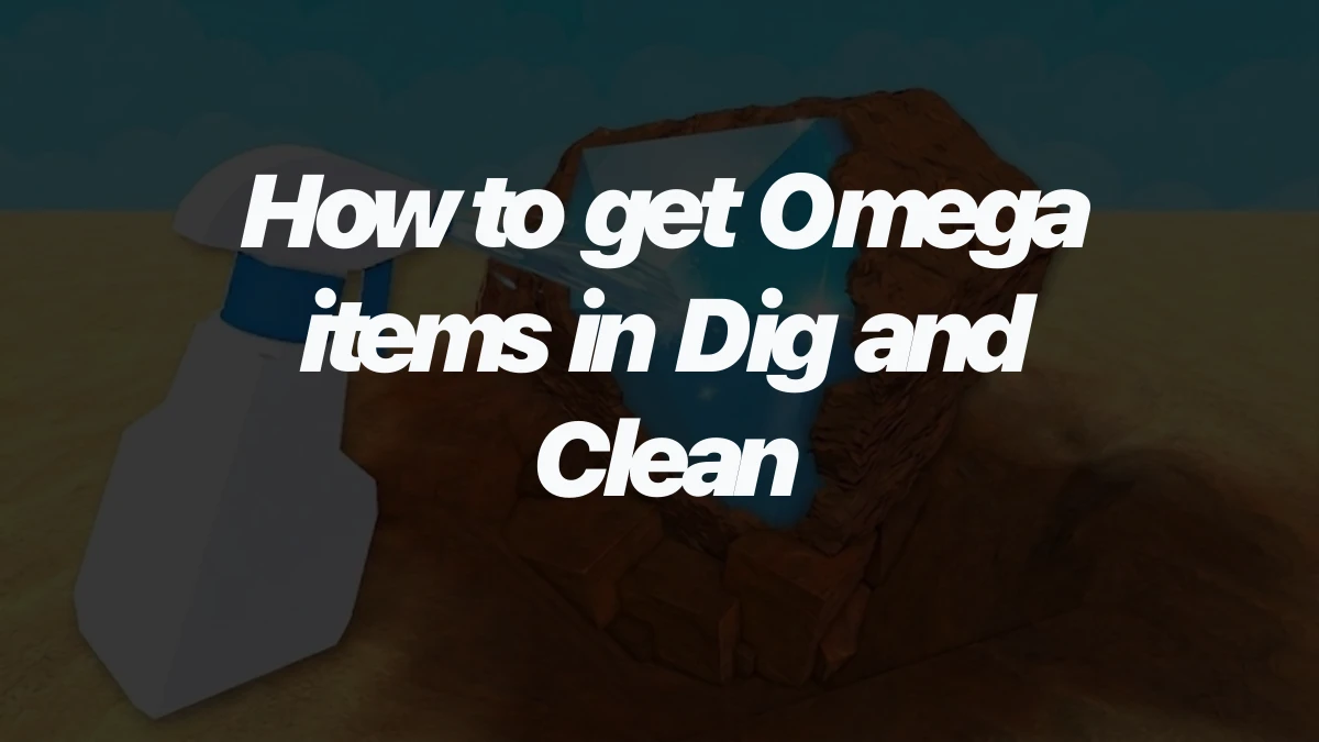 How to get Omega items in Dig and Clean