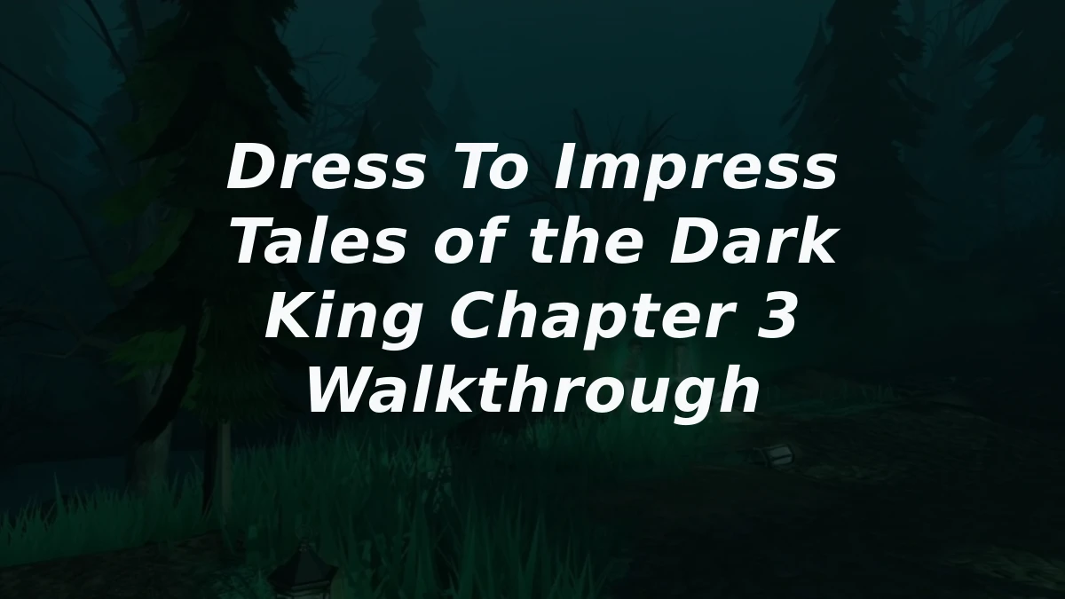 Dress To Impress Tales of the Dark King Chapter 3 Walkthrough