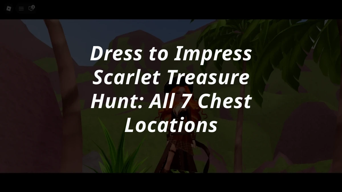 Dress to Impress Scarlet Treasure Hunt: All 7 Chest Locations