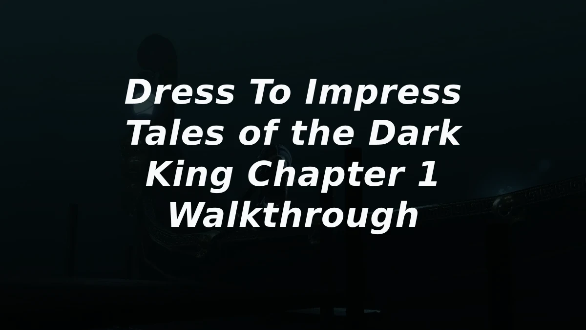 Dress To Impress Tales of the Dark King Chapter 1 Walkthrough