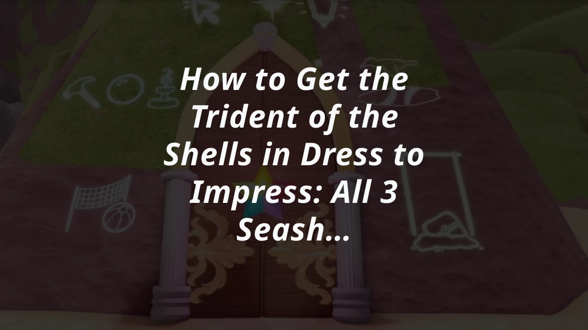 How to Get the Trident of the Shells in Dress to Impress: All 3 Seashell Locations