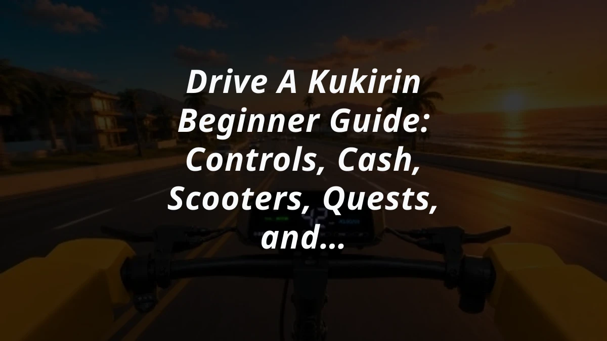 Drive A Kukirin Beginner Guide: Controls, Cash, Scooters, Quests, and Police Chases