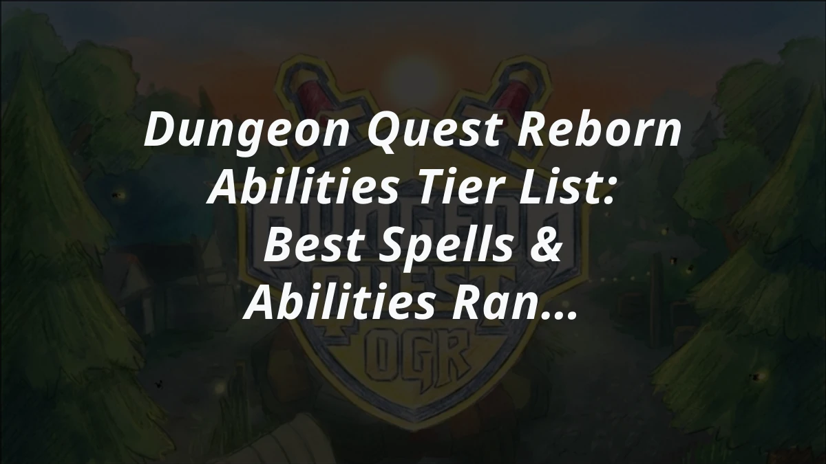 Dungeon Quest Reborn Abilities Tier List: Best Spells & Abilities Ranked