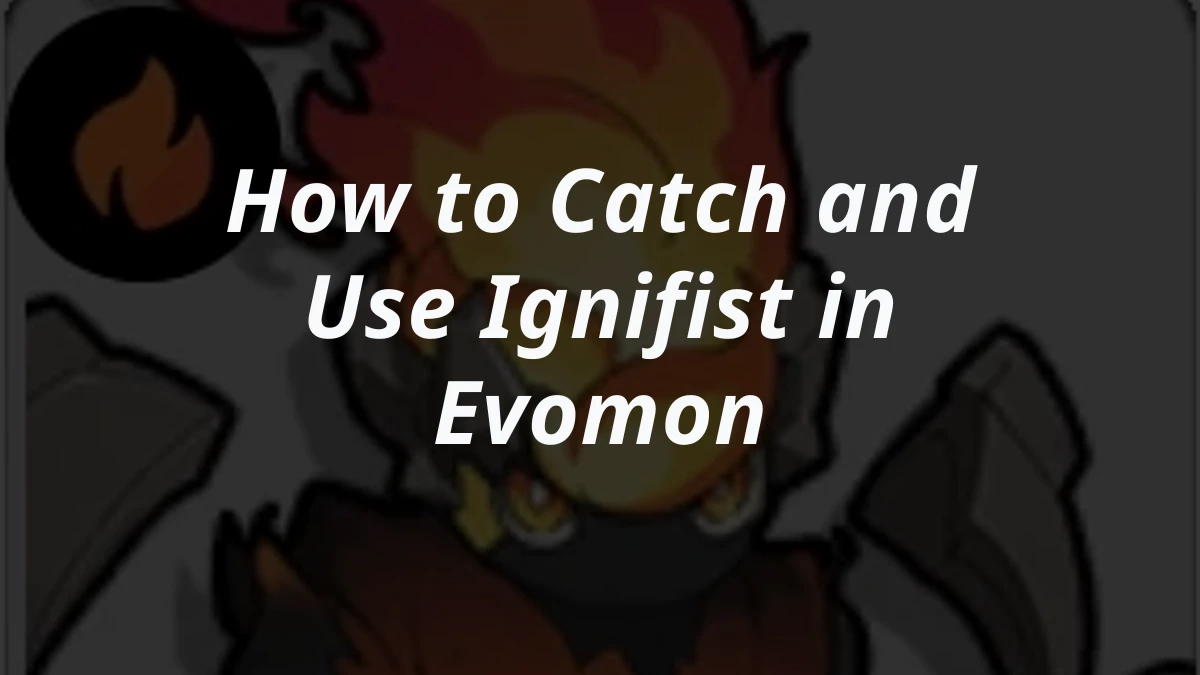 How to Catch and Use Ignifist in Evomon