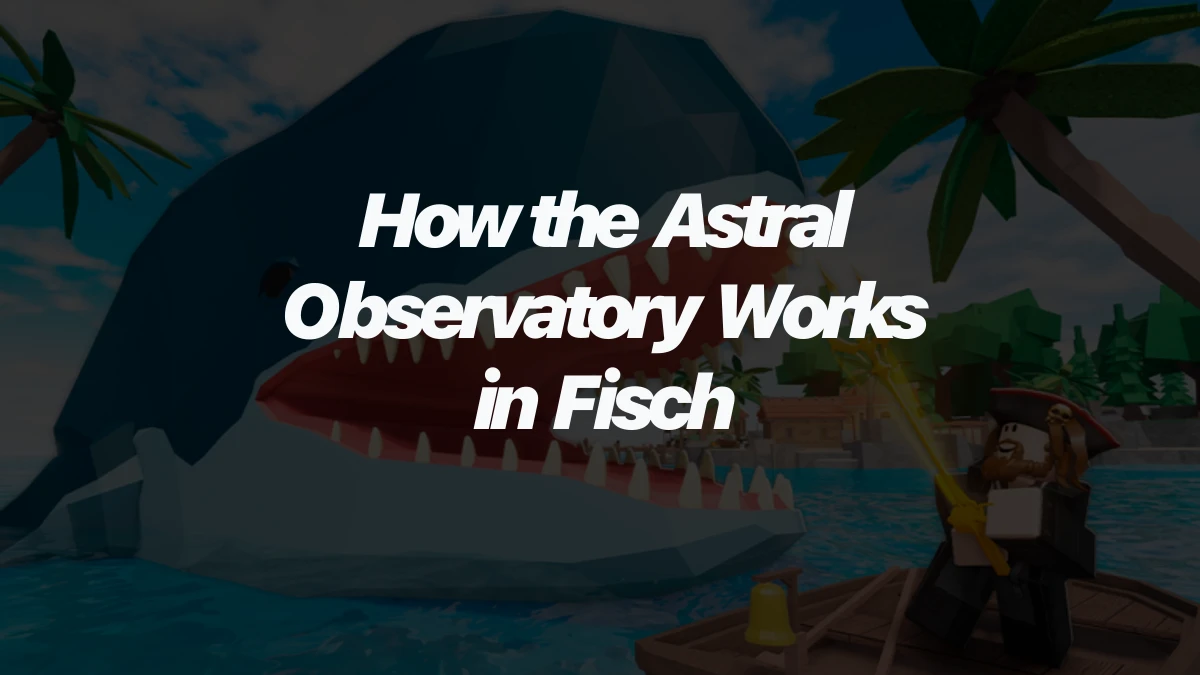 How the Astral Observatory Works in Fisch