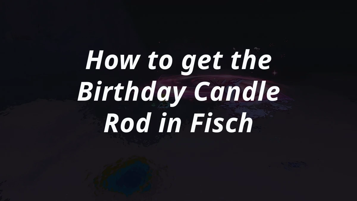 How to get the Birthday Candle Rod in Fisch