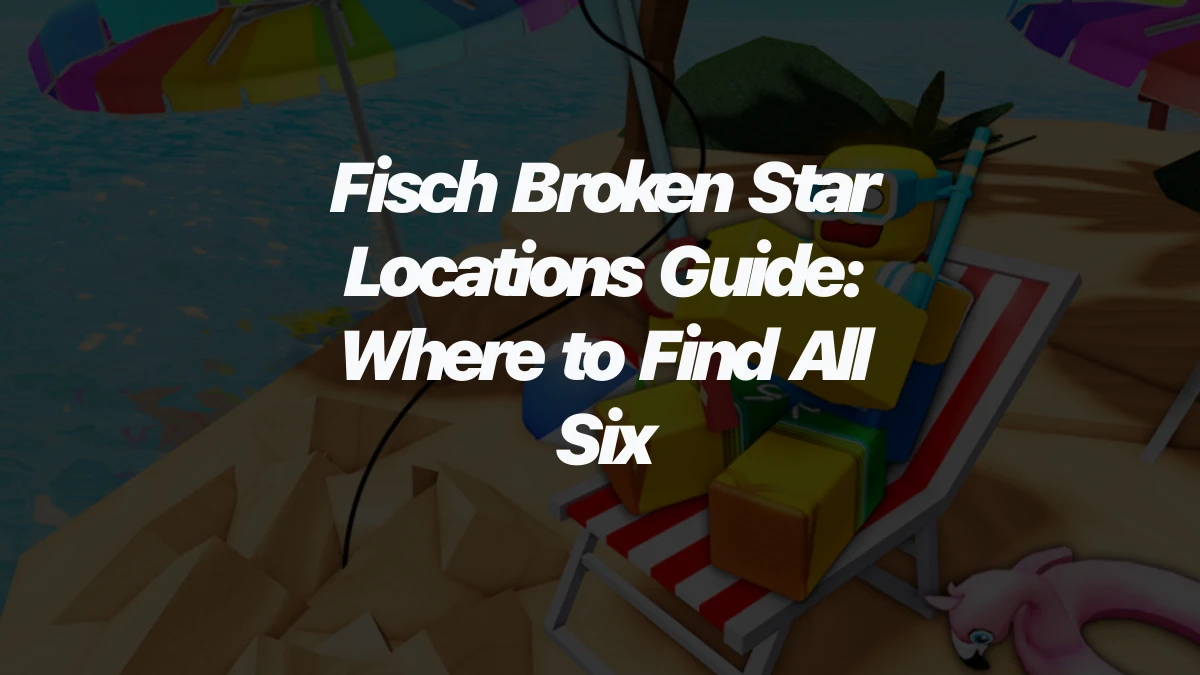 Fisch Broken Star Locations Guide: Where to Find All Six