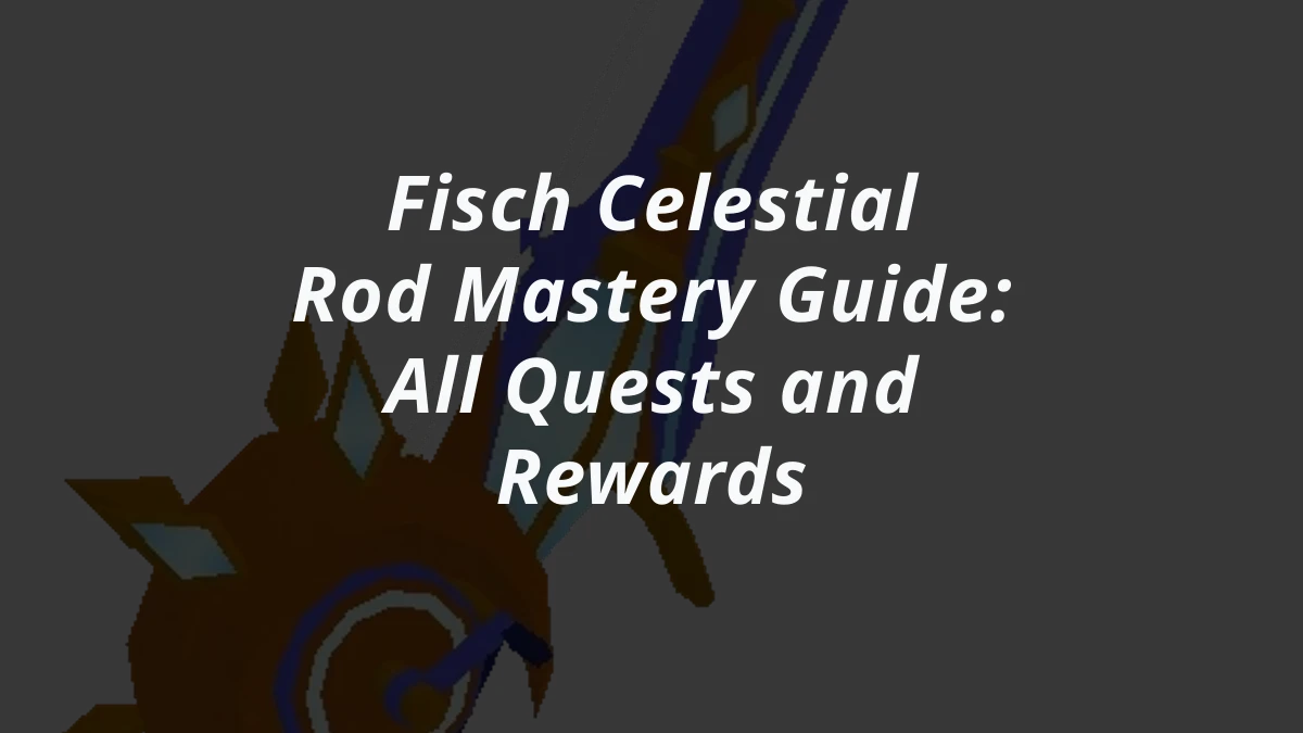 Fisch Celestial Rod Mastery Guide: All Quests and Rewards