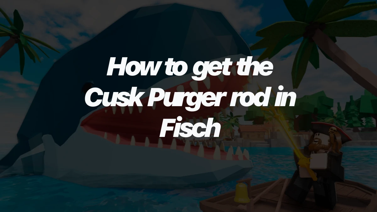 How to get the Cusk Purger rod in Fisch