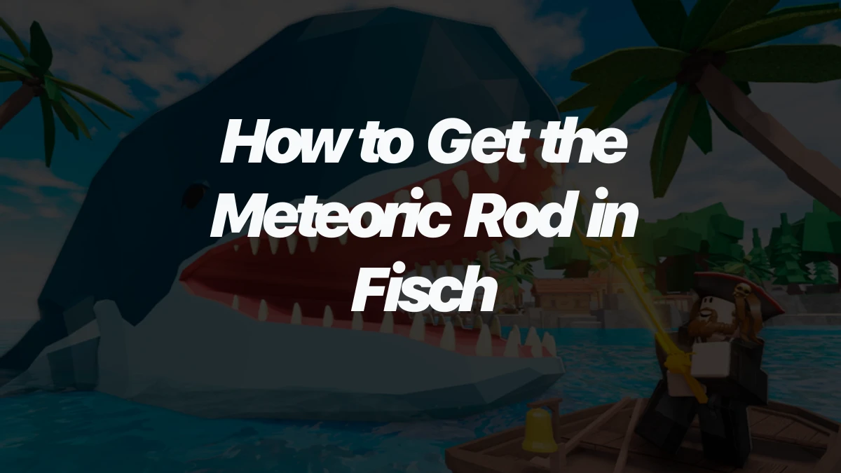 How to Get the Meteoric Rod in Fisch
