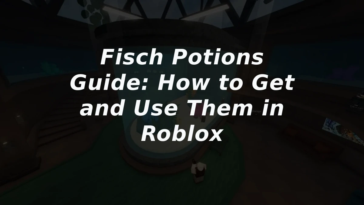 Fisch Potions Guide: How to Get and Use Them in Roblox