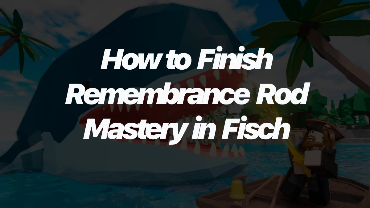 How to Finish Remembrance Rod Mastery in Fisch
