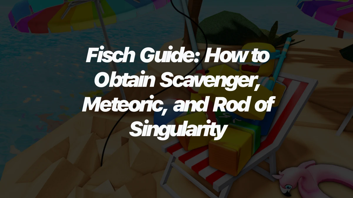 Fisch Guide: How to Obtain Scavenger, Meteoric, and Rod of Singularity