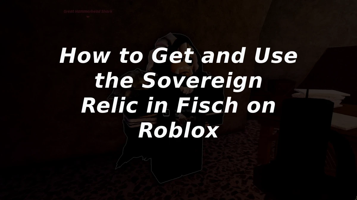 How to Get and Use the Sovereign Relic in Fisch on Roblox