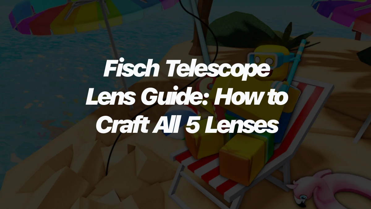 Fisch Telescope Lens Guide: How to Craft All 5 Lenses