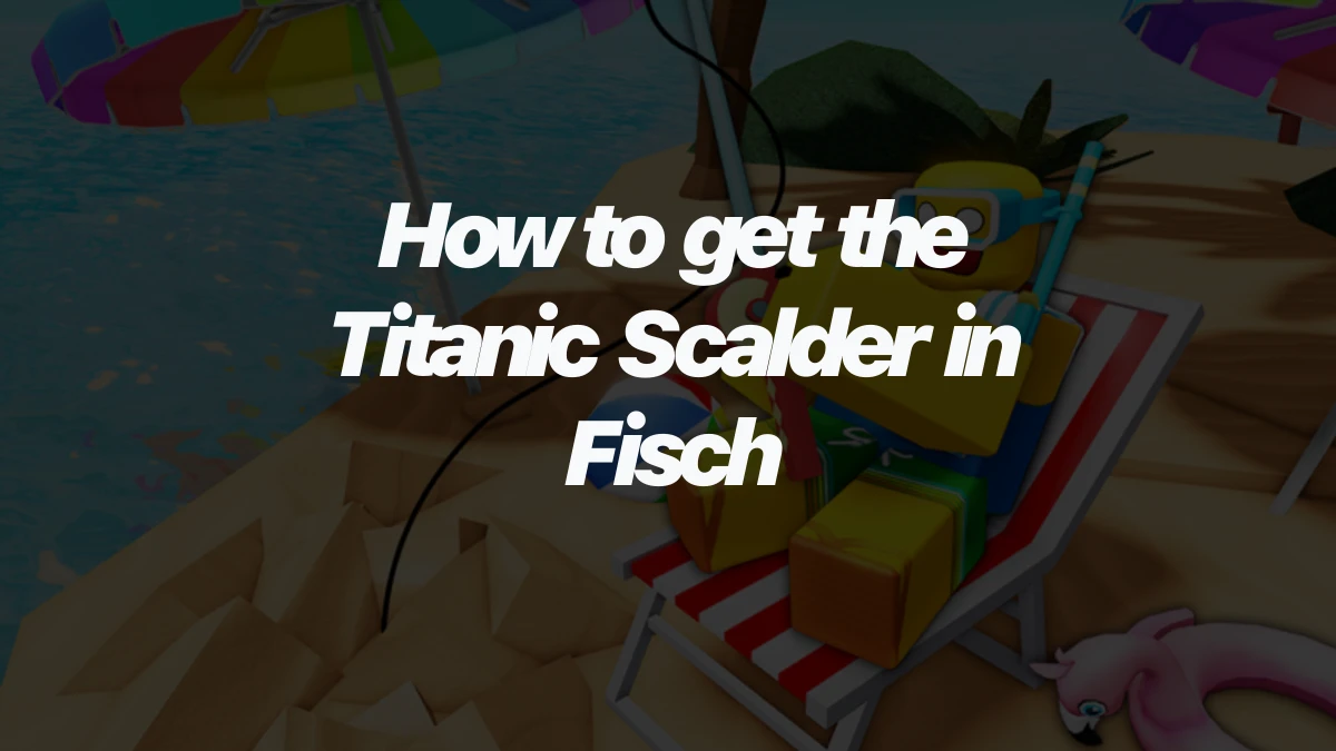 How to get the Titanic Scalder in Fisch