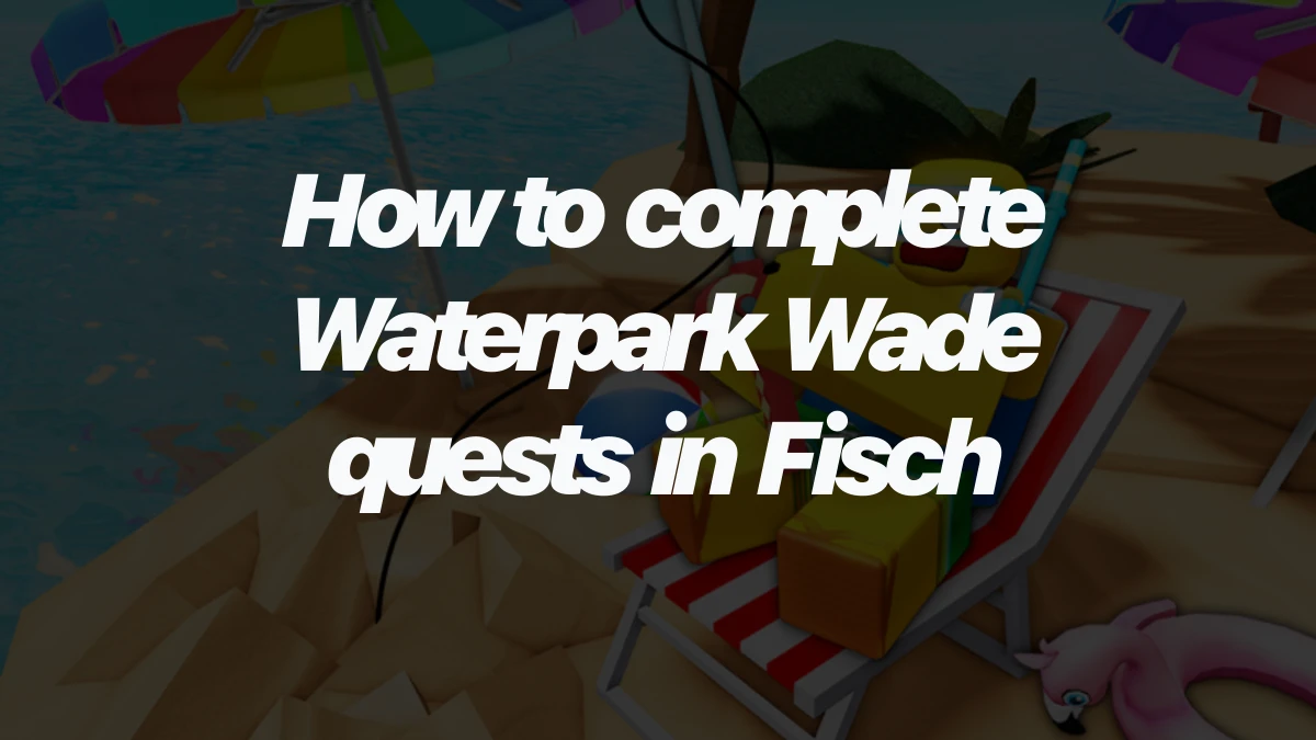 How to complete Waterpark Wade quests in Fisch