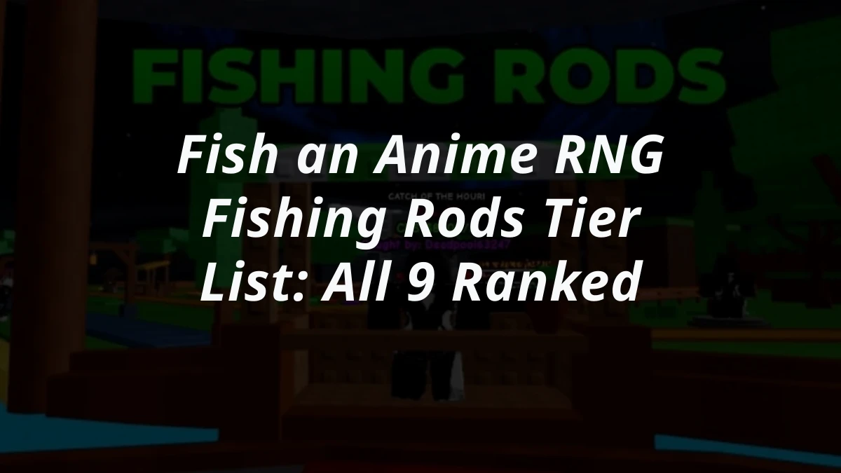 Fish an Anime RNG Fishing Rods Tier List: All 9 Ranked
