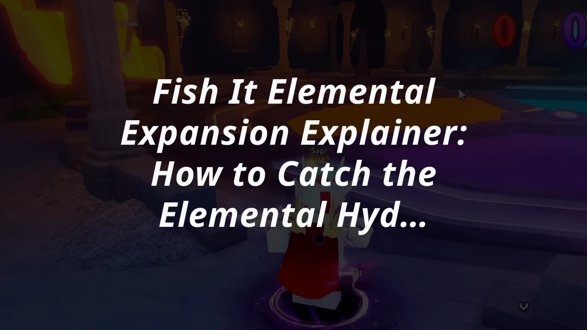 Fish It Elemental Expansion Explainer: How to Catch the Elemental Hydra