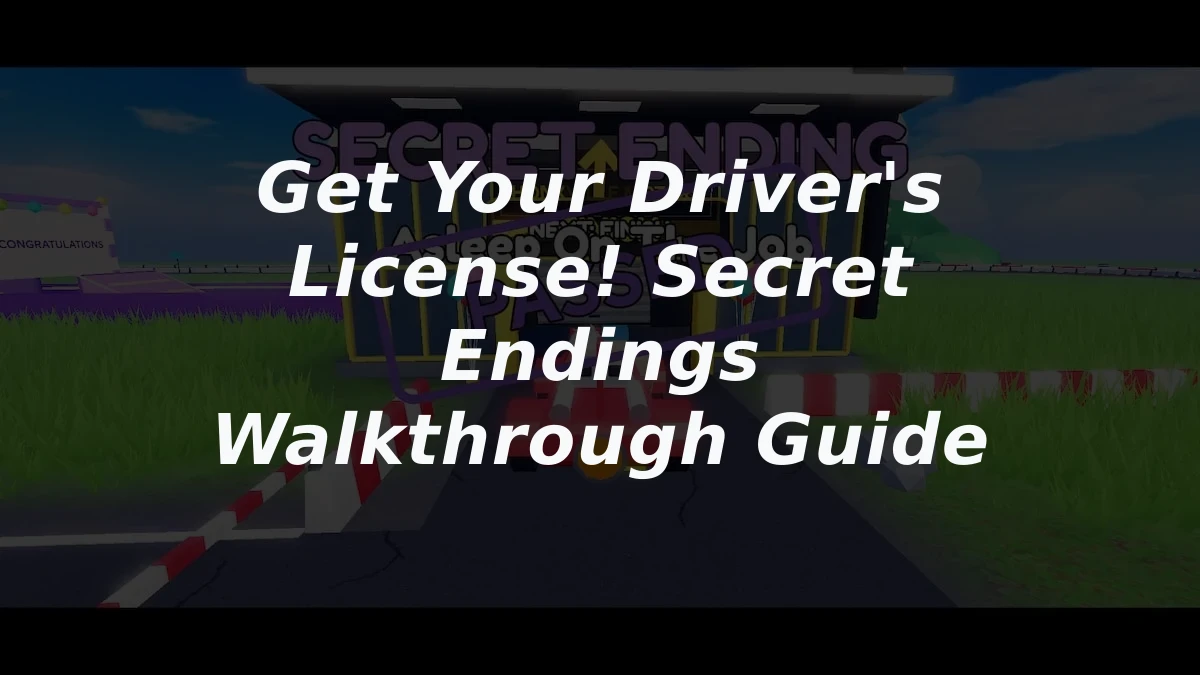 Get Your Driver's License! Secret Endings Walkthrough Guide