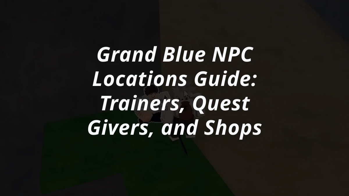 Grand Blue NPC Locations Guide: Trainers, Quest Givers, and Shops